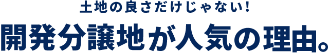 土地の良さだけじゃない!開発分譲地が人気の理由。